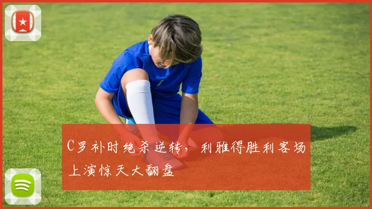 C罗补时绝杀逆转,利雅得胜利客场上演惊天大翻盘